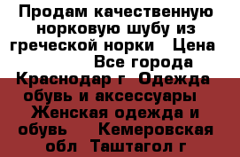 Продам качественную норковую шубу из греческой норки › Цена ­ 40 000 - Все города, Краснодар г. Одежда, обувь и аксессуары » Женская одежда и обувь   . Кемеровская обл.,Таштагол г.